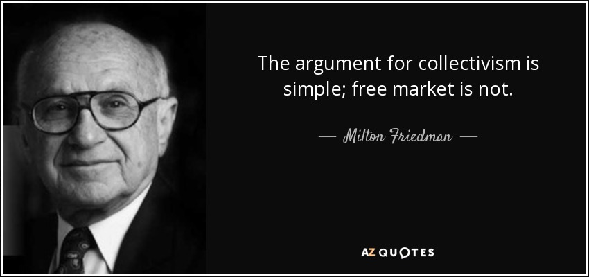 The argument for collectivism is simple; free market is not. - Milton Friedman
