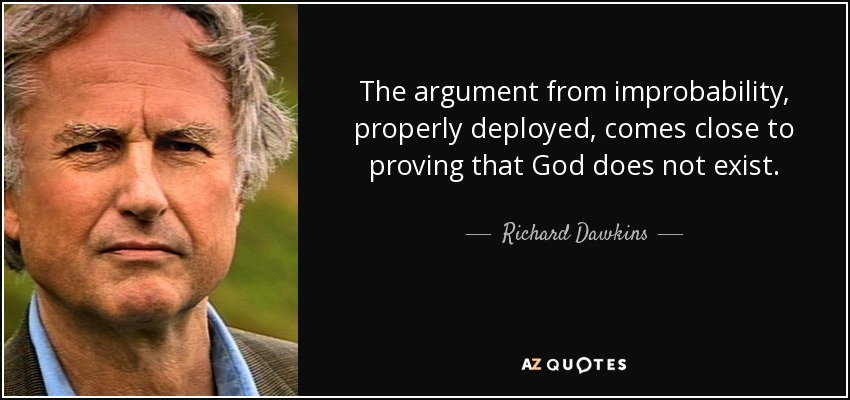 The argument from improbability, properly deployed, comes close to proving that God does not exist. - Richard Dawkins