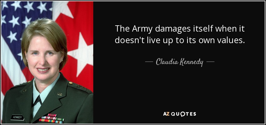 The Army damages itself when it doesn't live up to its own values. - Claudia Kennedy