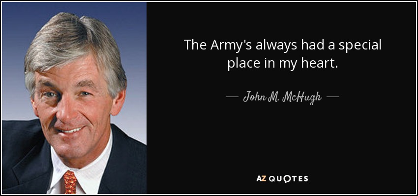 The Army's always had a special place in my heart. - John M. McHugh