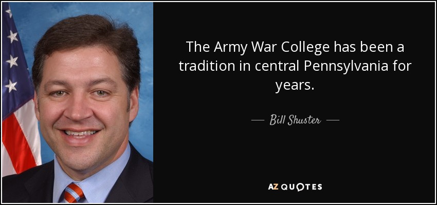 The Army War College has been a tradition in central Pennsylvania for years. - Bill Shuster