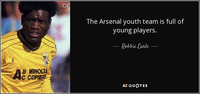 The Arsenal youth team is full of young players. - Robbie Earle