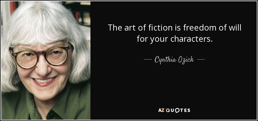 The art of fiction is freedom of will for your characters. - Cynthia Ozick