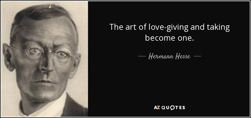 The art of love-giving and taking become one. - Hermann Hesse
