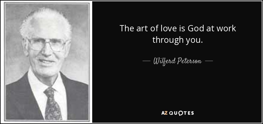 The art of love is God at work through you. - Wilferd Peterson