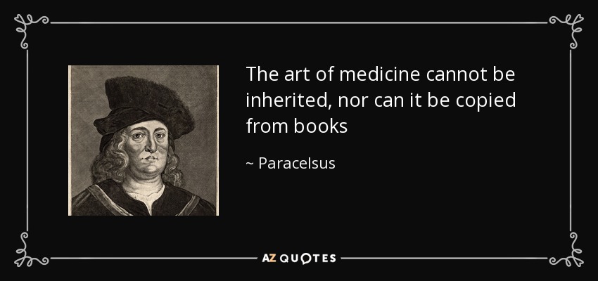 The art of medicine cannot be inherited, nor can it be copied from books - Paracelsus