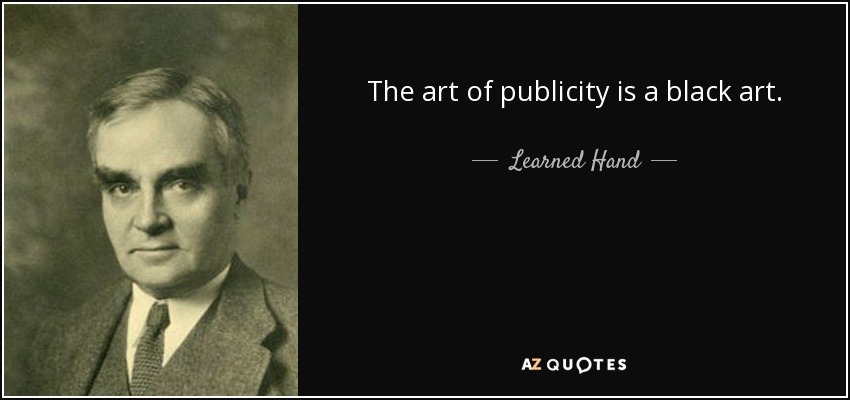 The art of publicity is a black art. - Learned Hand