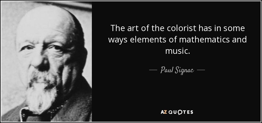 The art of the colorist has in some ways elements of mathematics and music. - Paul Signac