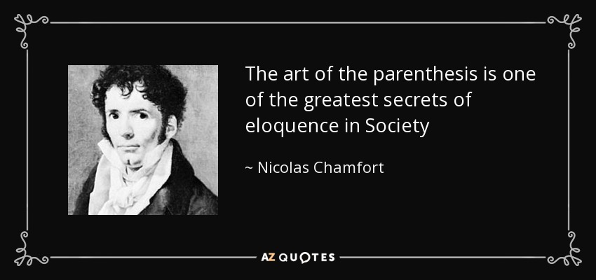 The art of the parenthesis is one of the greatest secrets of eloquence in Society - Nicolas Chamfort