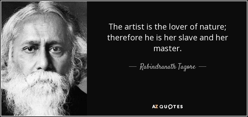 The artist is the lover of nature; therefore he is her slave and her master. - Rabindranath Tagore