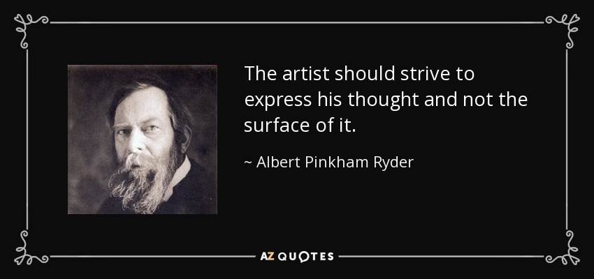 The artist should strive to express his thought and not the surface of it. - Albert Pinkham Ryder