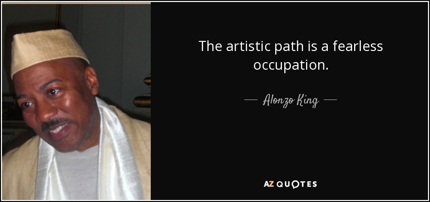 The artistic path is a fearless occupation. - Alonzo King