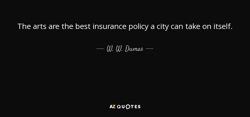 The arts are the best insurance policy a city can take on itself. - W. W. Dumas