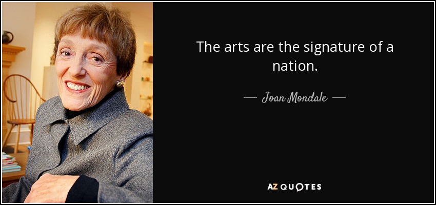 The arts are the signature of a nation. - Joan Mondale