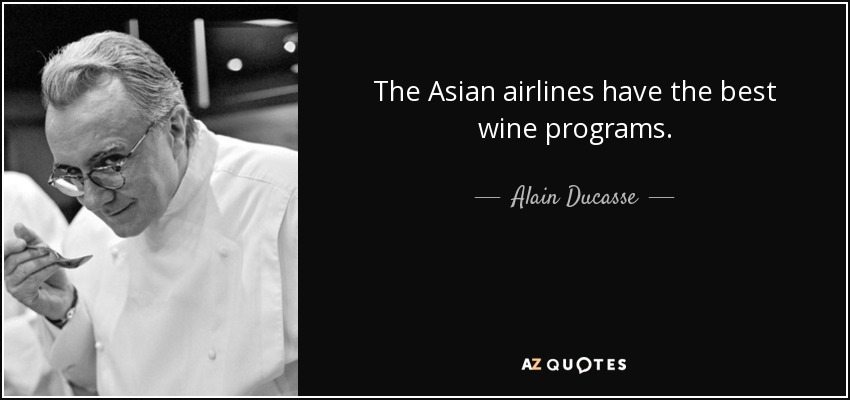 The Asian airlines have the best wine programs. - Alain Ducasse