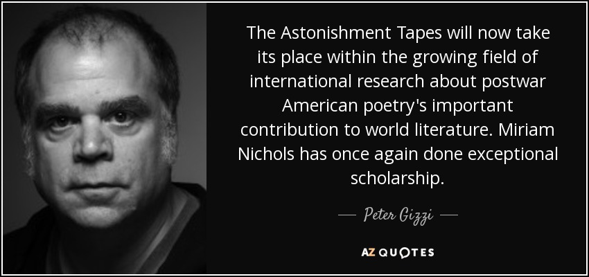 The Astonishment Tapes will now take its place within the growing field of international research about postwar American poetry's important contribution to world literature. Miriam Nichols has once again done exceptional scholarship. - Peter Gizzi