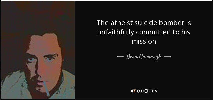 The atheist suicide bomber is unfaithfully committed to his mission - Dean Cavanagh