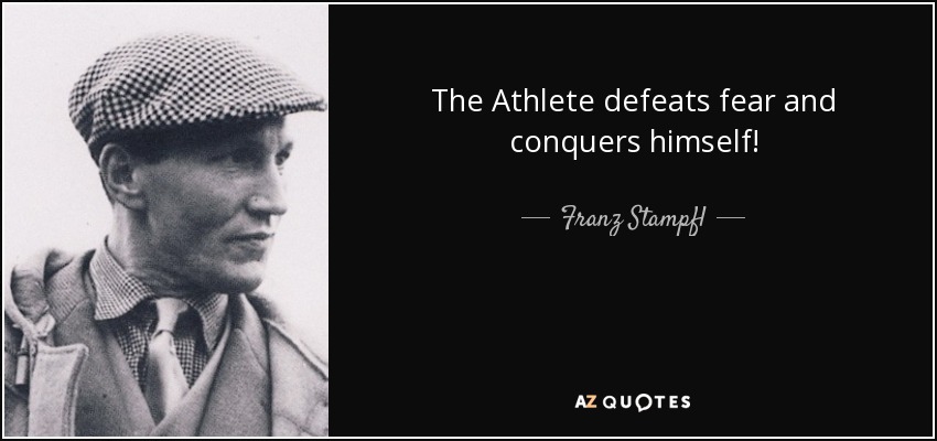 The Athlete defeats fear and conquers himself! - Franz Stampfl