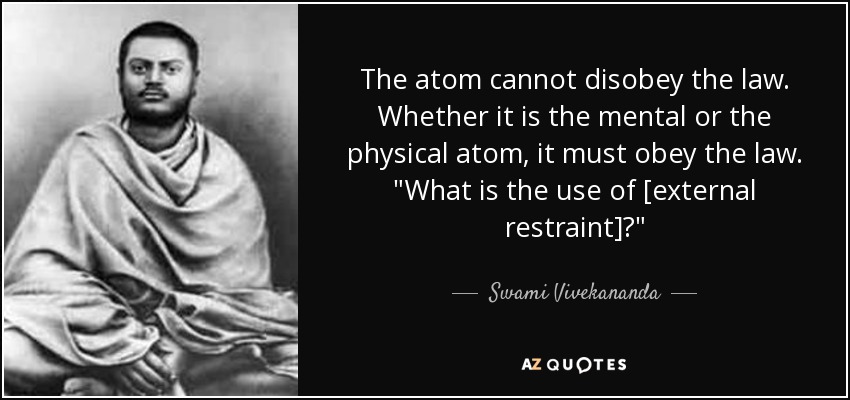 The atom cannot disobey the law. Whether it is the mental or the physical atom, it must obey the law. 
