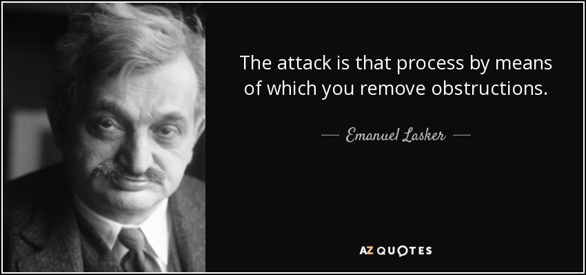 The attack is that process by means of which you remove obstructions. - Emanuel Lasker