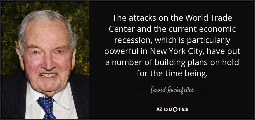 The attacks on the World Trade Center and the current economic recession, which is particularly powerful in New York City, have put a number of building plans on hold for the time being. - David Rockefeller
