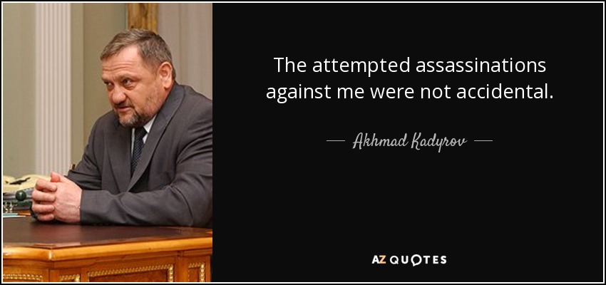 The attempted assassinations against me were not accidental. - Akhmad Kadyrov