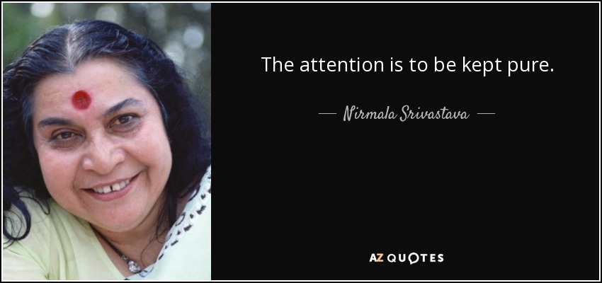 The attention is to be kept pure. - Nirmala Srivastava