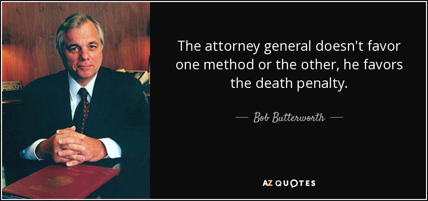 The attorney general doesn't favor one method or the other, he favors the death penalty. - Bob Butterworth