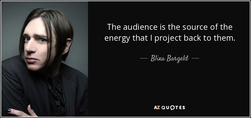 The audience is the source of the energy that I project back to them. - Blixa Bargeld