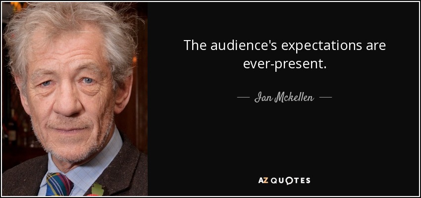 The audience's expectations are ever-present. - Ian Mckellen