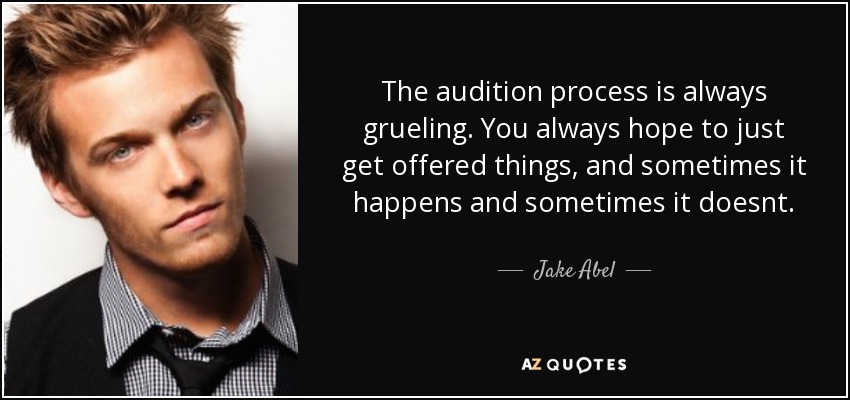 The audition process is always grueling. You always hope to just get offered things, and sometimes it happens and sometimes it doesnt. - Jake Abel