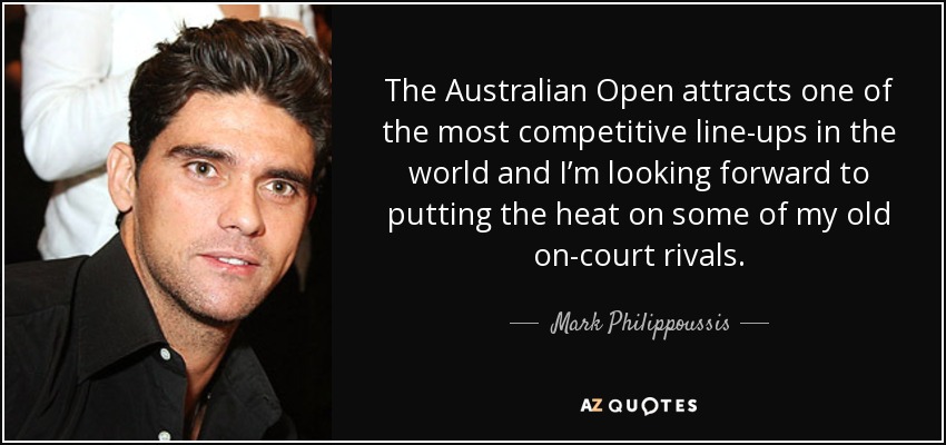 The Australian Open attracts one of the most competitive line-ups in the world and I’m looking forward to putting the heat on some of my old on-court rivals. - Mark Philippoussis