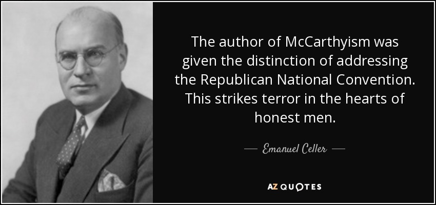 The author of McCarthyism was given the distinction of addressing the Republican National Convention. This strikes terror in the hearts of honest men. - Emanuel Celler