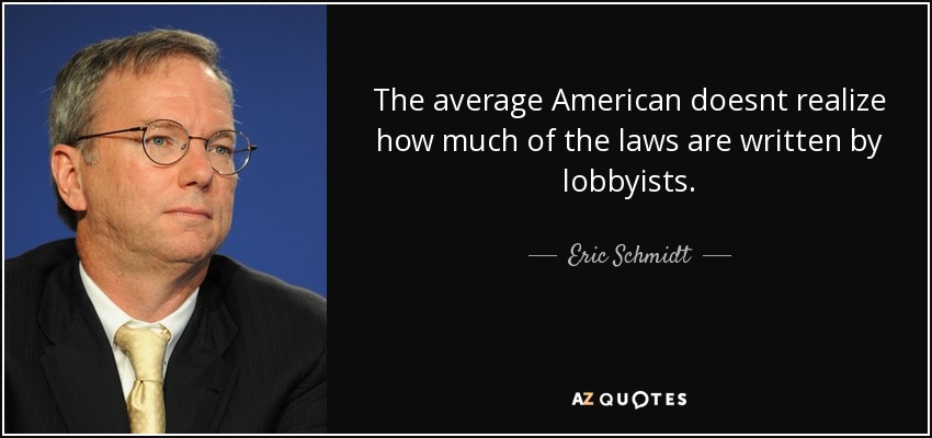 The average American doesnt realize how much of the laws are written by lobbyists. - Eric Schmidt