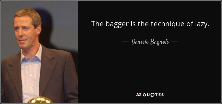 The bagger is the technique of lazy. - Daniele Bagnoli