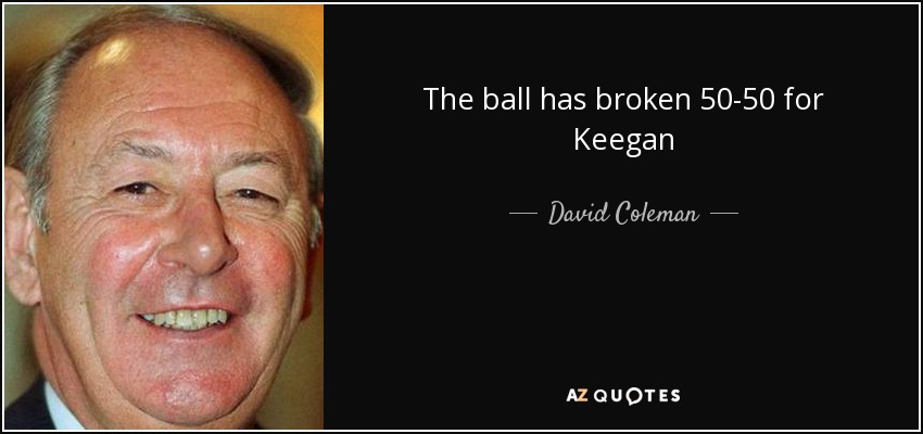 The ball has broken 50-50 for Keegan - David Coleman
