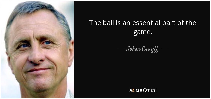 The ball is an essential part of the game. - Johan Cruijff