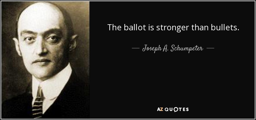 The ballot is stronger than bullets. - Joseph A. Schumpeter