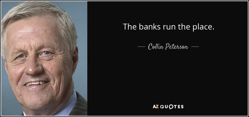 The banks run the place. - Collin Peterson