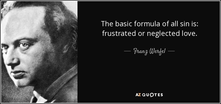 The basic formula of all sin is: frustrated or neglected love. - Franz Werfel