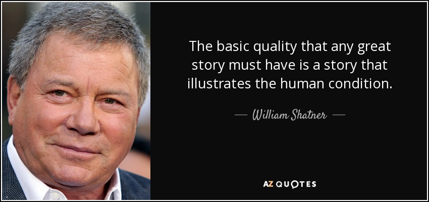 The basic quality that any great story must have is a story that illustrates the human condition. - William Shatner