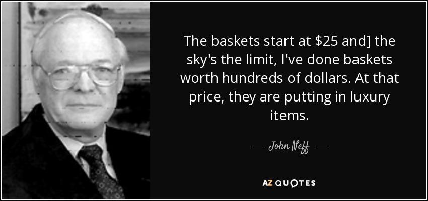 The baskets start at $25 and] the sky's the limit, I've done baskets worth hundreds of dollars. At that price, they are putting in luxury items. - John Neff