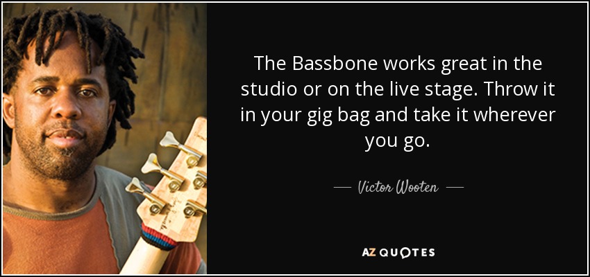 The Bassbone works great in the studio or on the live stage. Throw it in your gig bag and take it wherever you go. - Victor Wooten