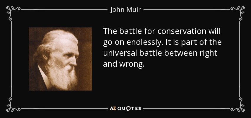 The battle for conservation will go on endlessly. It is part of the universal battle between right and wrong. - John Muir