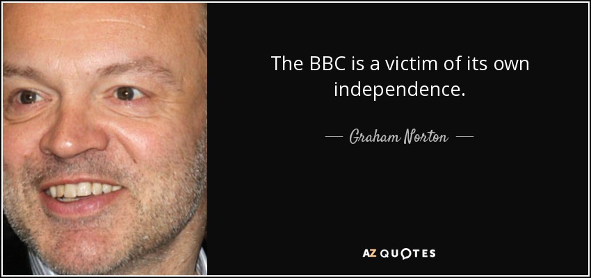 The BBC is a victim of its own independence. - Graham Norton