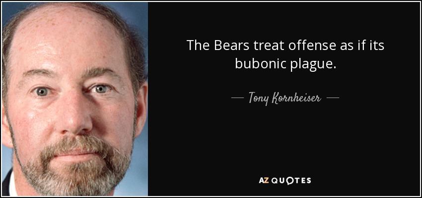 The Bears treat offense as if its bubonic plague. - Tony Kornheiser