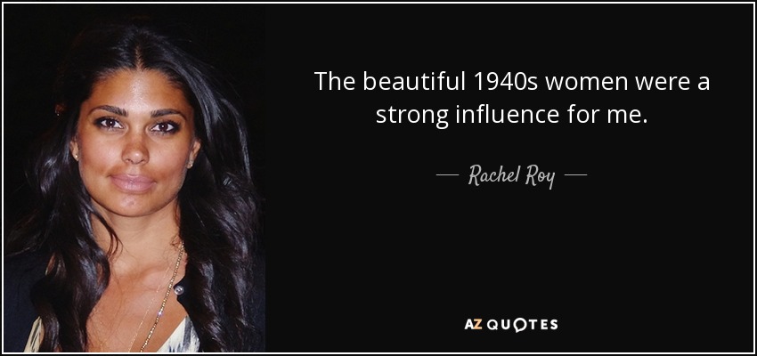 The beautiful 1940s women were a strong influence for me. - Rachel Roy