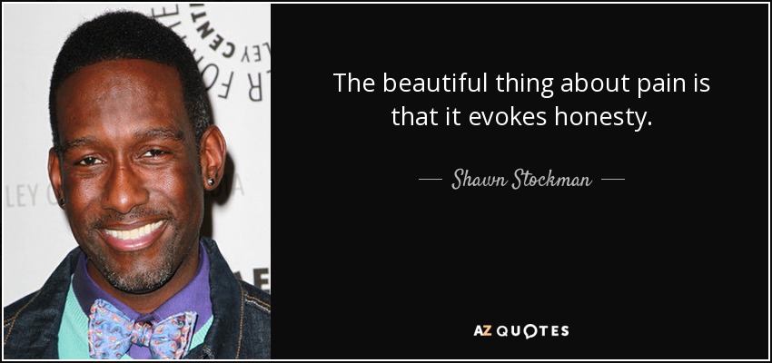The beautiful thing about pain is that it evokes honesty. - Shawn Stockman