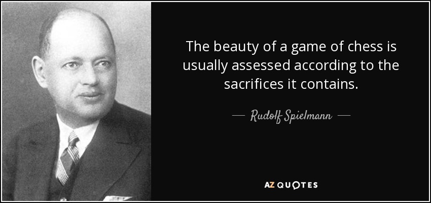 The beauty of a game of chess is usually assessed according to the sacrifices it contains. - Rudolf Spielmann