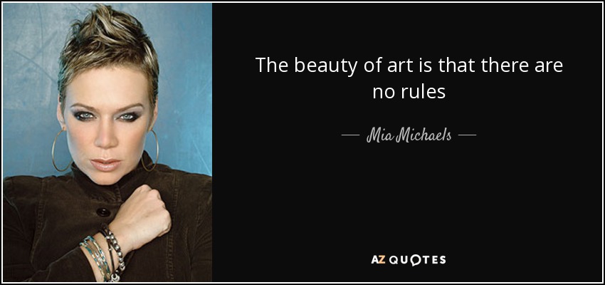 The beauty of art is that there are no rules - Mia Michaels